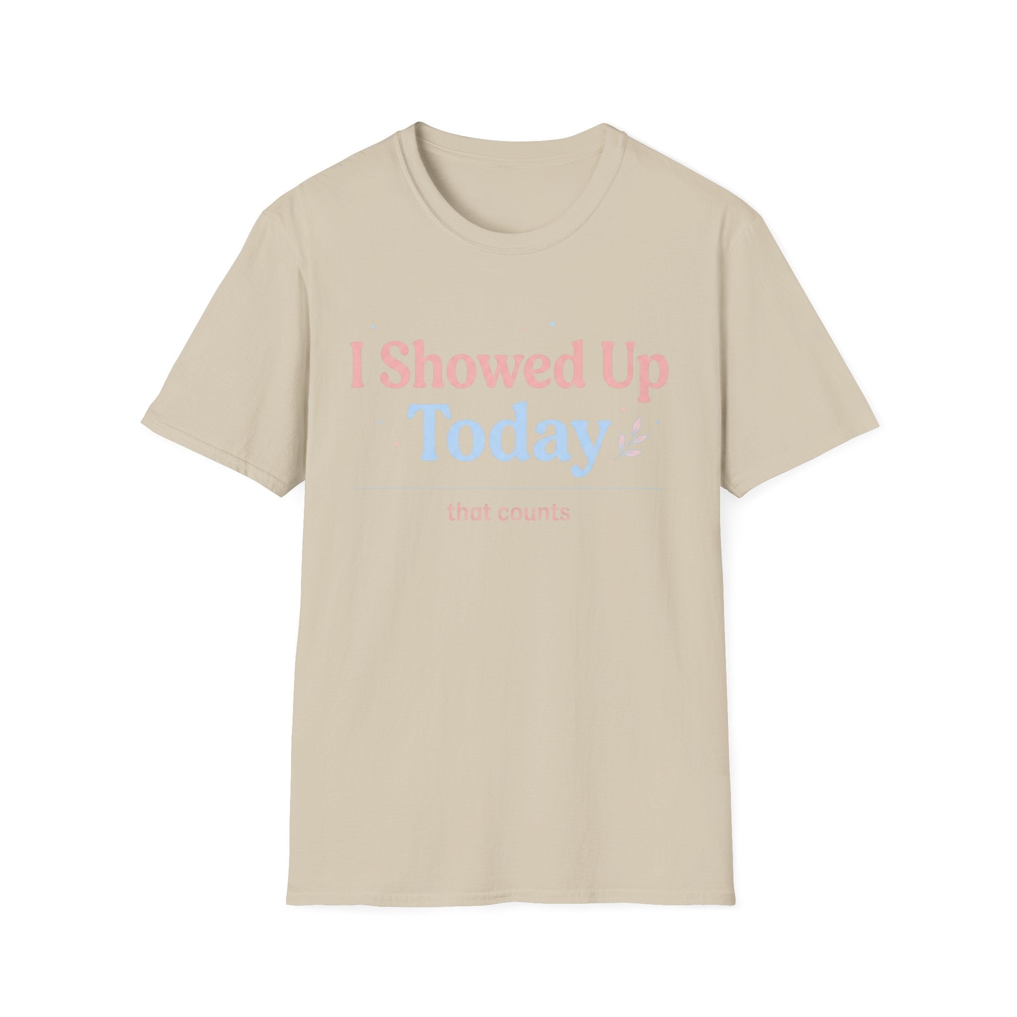 I Showed Up Today T-Shirt