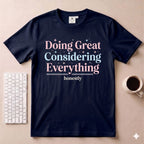 Doing great considering everything T-Shirt