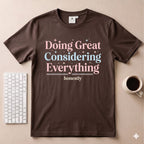 Doing great considering everything T-Shirt