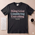Doing great considering everything T-Shirt