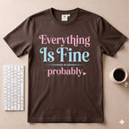 Everything is fine T-Shirt
