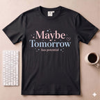 Maybe Tomorrow T-Shirt