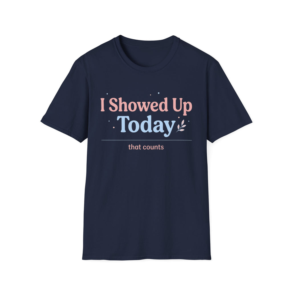 I Showed Up Today T-Shirt