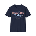 I Showed Up Today T-Shirt