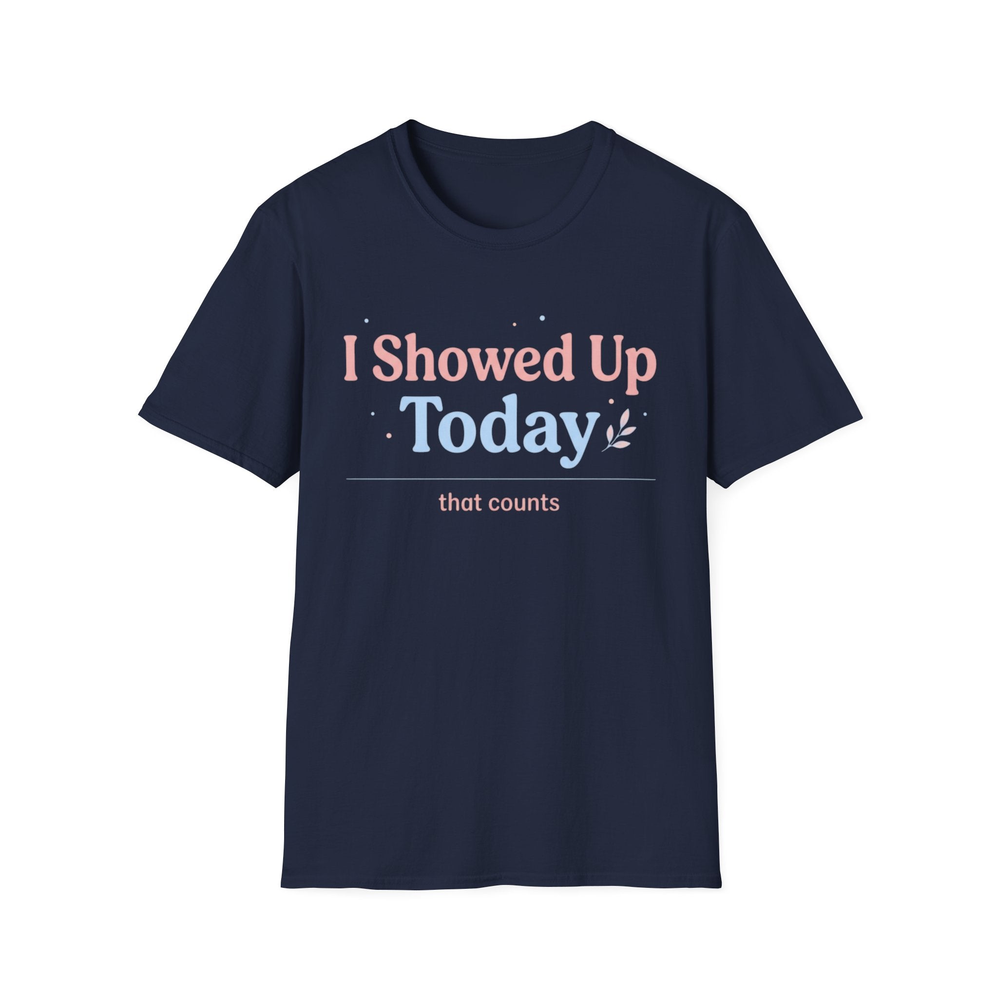 I Showed Up Today T-Shirt
