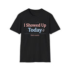 I Showed Up Today T-Shirt