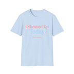I Showed Up Today T-Shirt