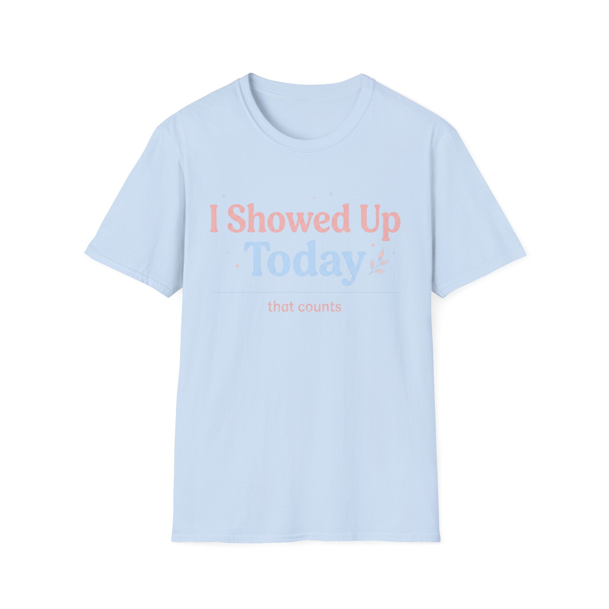 I Showed Up Today T-Shirt