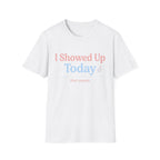 I Showed Up Today T-Shirt