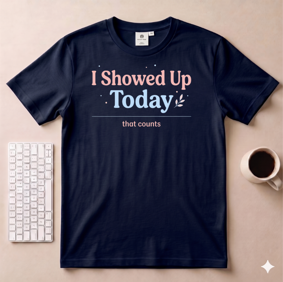 I Showed Up Today T-Shirt