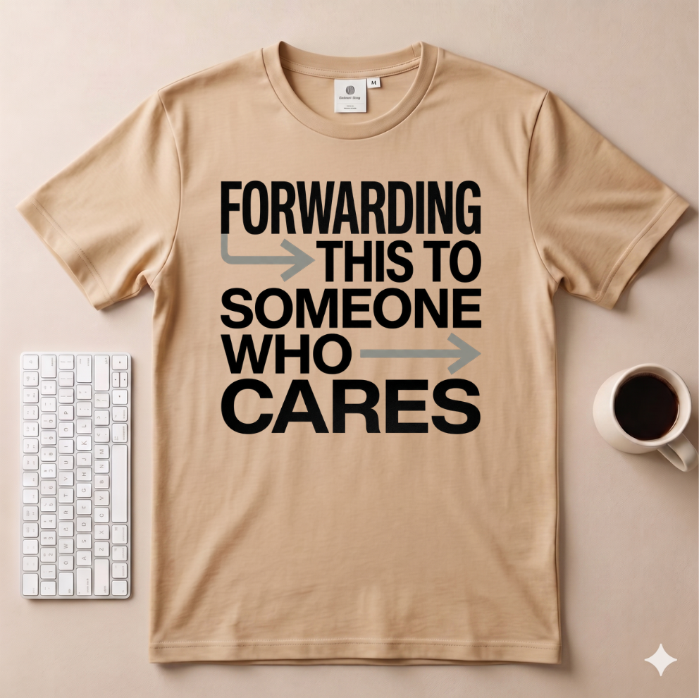 Forwarding this to someone who cares T-Shirt