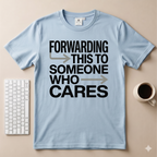 Forwarding this to someone who cares T-Shirt