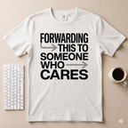 Forwarding this to someone who cares T-Shirt