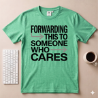 Forwarding this to someone who cares T-Shirt