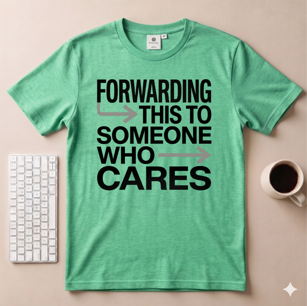 Forwarding this to someone who cares T-Shirt