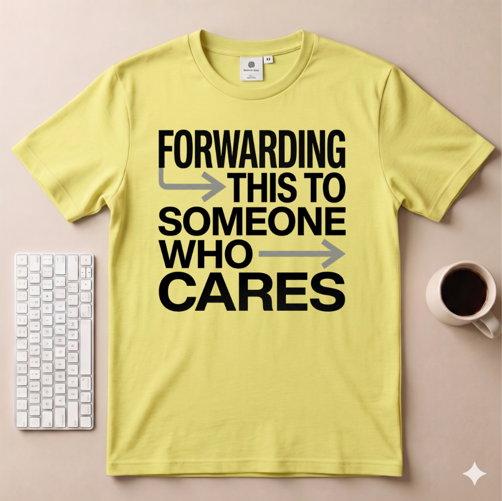 Forwarding this to someone who cares T-Shirt