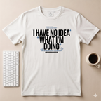 I have no idea what I'm doing T-Shirt