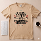 I turn coffee into questionable decisions T-Shirt