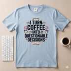I turn coffee into questionable decisions T-Shirt