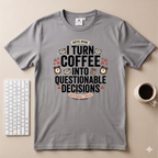 I turn coffee into questionable decisions T-Shirt