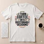 I turn coffee into questionable decisions T-Shirt