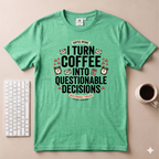I turn coffee into questionable decisions T-Shirt