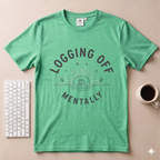 Logging Off Mentally T-Shirt