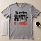 Low performance High Attendance T-Shirt