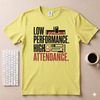 Low performance High Attendance T-Shirt