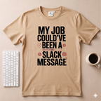 My Job Could’ve been a Slack Message T-Shirt