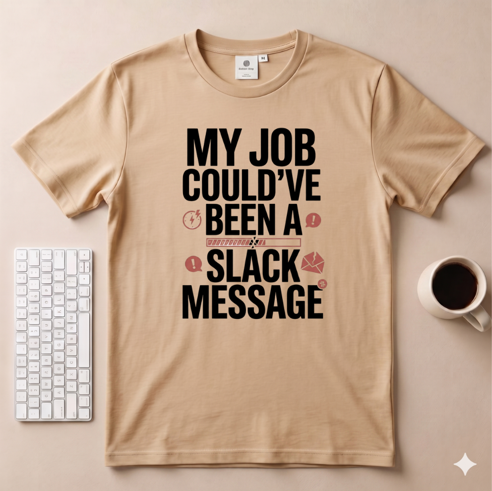 My Job Could’ve been a Slack Message T-Shirt