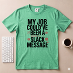 My Job Could’ve been a Slack Message T-Shirt