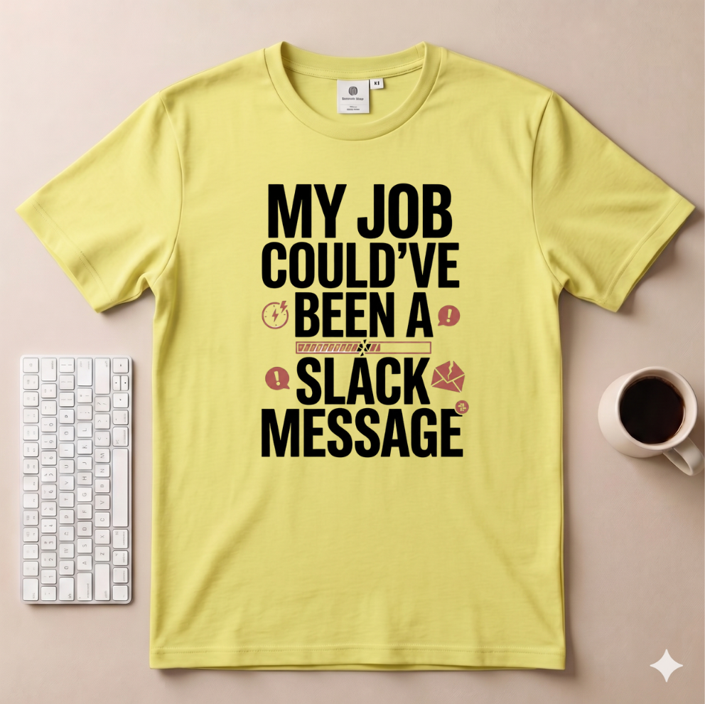 My Job Could’ve been a Slack Message T-Shirt